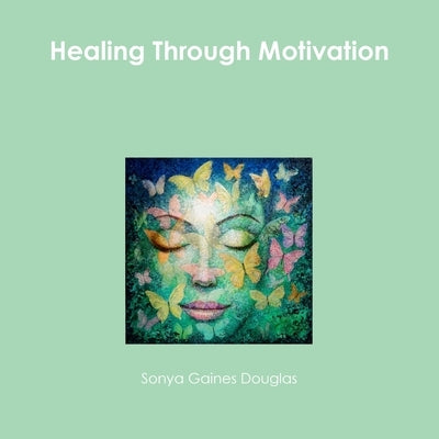 Healing Through Motivation by Gaines Douglas, Sonya