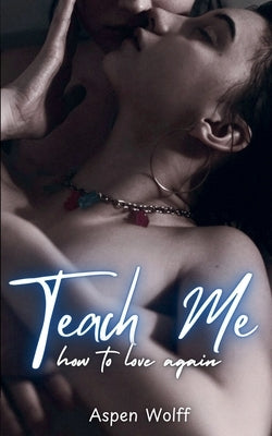 Teach Me How To Love Again by Wolff, Aspen