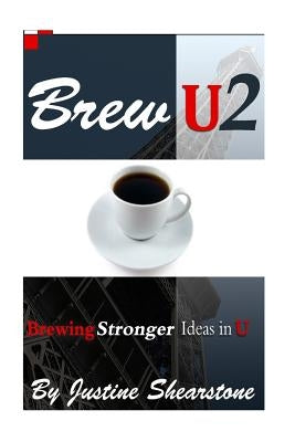 Brew U2: Brewing STRONGER Ideas in U by Shearstone, Justine Joy