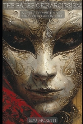 The Faces of Narcissism: A Guide for Victims of Abusive Relationships by Moreth, Edu