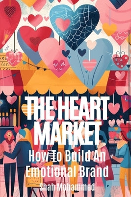 The Heart Market: How to Build an Emotional Brand by Mohammed, Shah