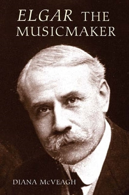 Elgar the Music Maker by McVeagh, Diana