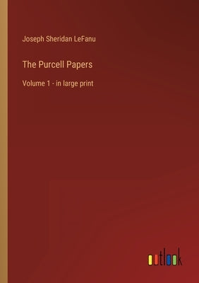 The Purcell Papers: Volume 1 - in large print by Lefanu, Joseph Sheridan