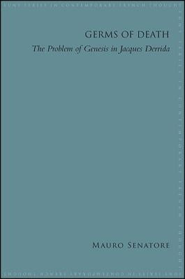 Germs of Death: The Problem of Genesis in Jacques Derrida by Senatore, Mauro