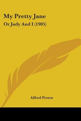 My Pretty Jane: Or Judy And I (1905) by Pretor, Alfred