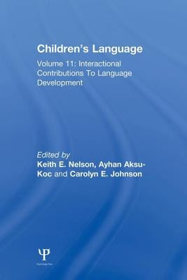 Children's Language: Volume 11: Interactional Contributions To Language Development by Nelson, Keith E.