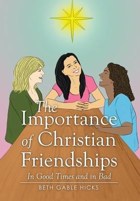 The Importance of Christian Friendships: In Good Times and in Bad by Hicks, Beth Gable