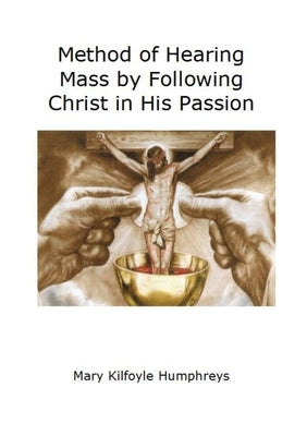 Method of Hearing Mass by Following Christ in His Passion by Humphreys, Mary Kilfoyle
