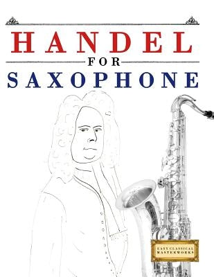 Handel for Saxophone: 10 Easy Themes for Saxophone Beginner Book by Masterworks, E. C.