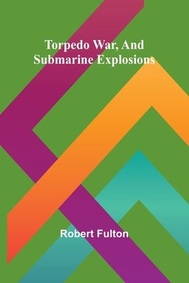 Torpedo War, And Submarine Explosions by Fulton, Robert