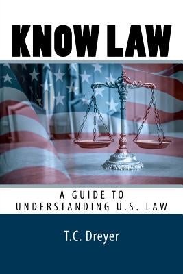 Know Law: A Guide to Understanding U.S. Law by Dreyer Esq, T. C.