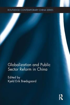 Globalization and Public Sector Reform in China by Brødsgaard, Kjeld Erik