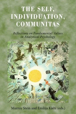 The Self, Individuation, Communitas: Reflections on Fundamental Values in Analytical Psychology by Stein, Murray