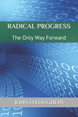 Radical Progress: The Only Way Forward by O'Loughlin, John