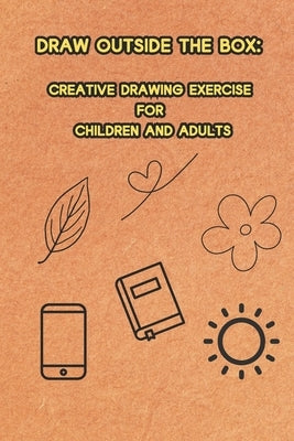 Draw Outside the Box: Creative Drawing Exercise for Children and Adults by Finch, Aki