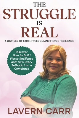 The Struggle is Real: A Journey of Faith, Freedom, and Fierce Resilience by Carr, Lavern
