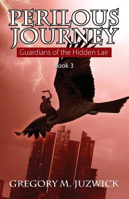 Perilous Journey Book 3: Guardians of the Hidden Lair by Juzwick, Gregory M.