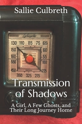 Transmission of Shadows: A Girl, A Few Ghosts, and Their Long Journey Home by Culbreth, Sallie