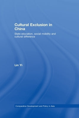Cultural Exclusion in China: State Education, Social Mobility and Cultural Difference by Yi, Lin