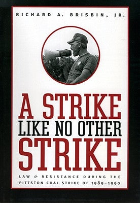 Strike Like No Other Strike: Law & Resistance During the Pittston Coal Strike of 1989-1990 by Brisbin, Richard A., Jr.