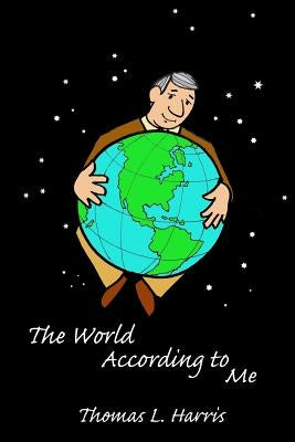 The World According To Me by Harris, Thomas L.