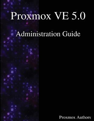 Proxmox VE 5.0 Administration Guide by Authors, Proxmox
