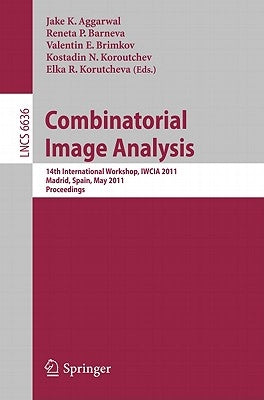 Combinatorial Image Analysis: 14th International Workshop, IWCIA 2011, Madrid, Spain, May 23-25, 2011, Proceedings by Aggarwal, Jake K.