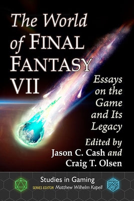 The World of Final Fantasy VII: Essays on the Game and Its Legacy by Cash, Jason C.