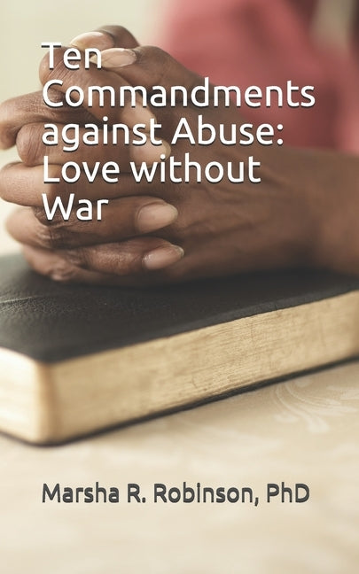 Ten Commandments against Abuse: Love without War by Robinson Phd, Marsha R.