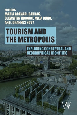 Tourism and the Metropolis: Exploring Conceptual and Geographical Frontiers by Gravari-Barbas, Maria