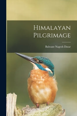 Himalayan Pilgrimage by Datar, Balwant Nagesh 1894-