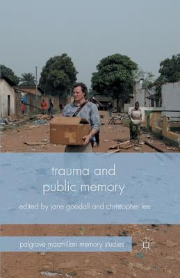 Trauma and Public Memory by Goodall, J.