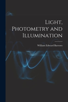 Light, Photometry and Illumination by Barrows, William Edward