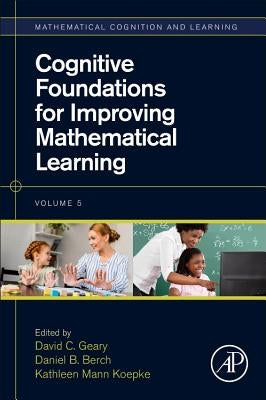 Cognitive Foundations for Improving Mathematical Learning: Volume 5 by Geary, David C.