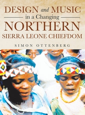 Design and Music in a Changing Northern Sierra Leone Chiefdom by Ottenberg, Simon