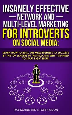 Insanely Effective Network And Multi-Level Marketing For Introverts On Social Media: : Learn How to Build an MLM Business to Success by the Top Leader by Higdon, Tom