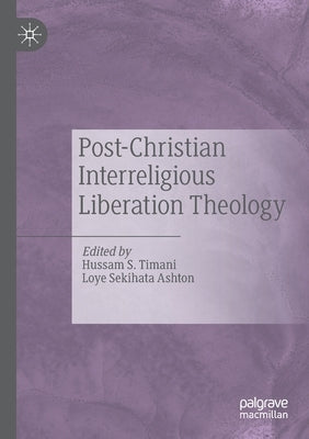 Post-Christian Interreligious Liberation Theology by Timani, Hussam S.