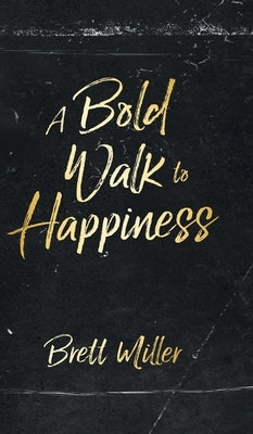 A Bold Walk to Happiness by Miller, Brett