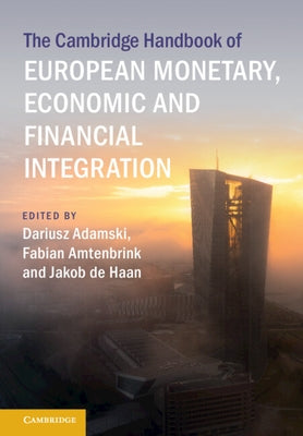 The Cambridge Handbook of European Monetary, Economic and Financial Integration by Adamski, Dariusz