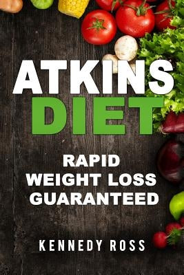 Atkins Diet: Rapid Weight Loss Guaranteed by Ross, Kennedy