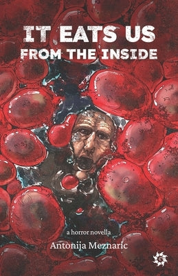 It Eats Us From the Inside by Meznaric, Antonija