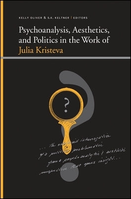 Psychoanalysis, Aesthetics, and Politics in the Work of Julia Kristeva by Oliver, Kelly