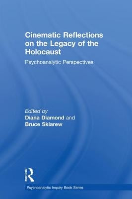 Cinematic Reflections on the Legacy of the Holocaust: Psychoanalytic Perspectives by Diamond, Diana