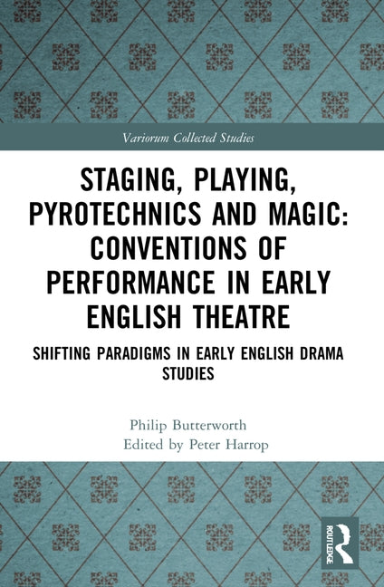 Staging, Playing, Pyrotechnics and Magic: Conventions of Performance in Early English Theatre: Shifting Paradigms in Early English Drama Studies by Butterworth, Philip