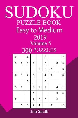 300 Easy to Medium Sudoku Puzzle Book 2019 by Smith, Jim