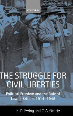 The Struggle for Civil Liberties 'Political Freedom and the Rule of Law in Britian, 1914-1945 ' by Ewing, Keith D.