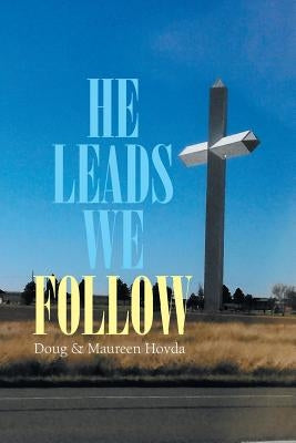 He Leads . . . We Follow by Doug &. Maureen Hovda