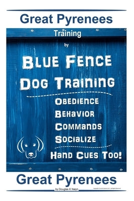 Great Pyrenees Training By Blue Fence Dog Training, Obedience - Behavior, Commands - Socialize Hand Cues Too! Great Pyrenees by Naiyn, Douglas K.