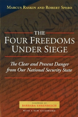 The Four Freedoms Under Siege: The Clear and Present Danger from Our National Security State by Raskin, Marcus G.
