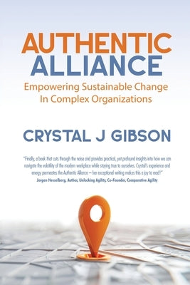 Authentic Alliance: Empowering Sustainable Change in Complex Organizations by Gibson, Crystal J.
